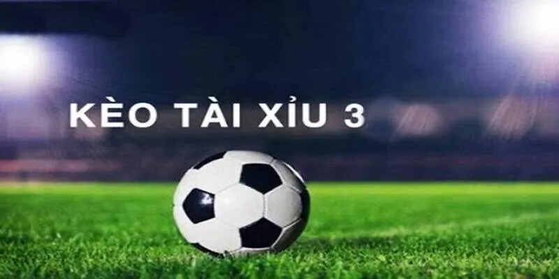 Kèo tài xỉu 3 trái