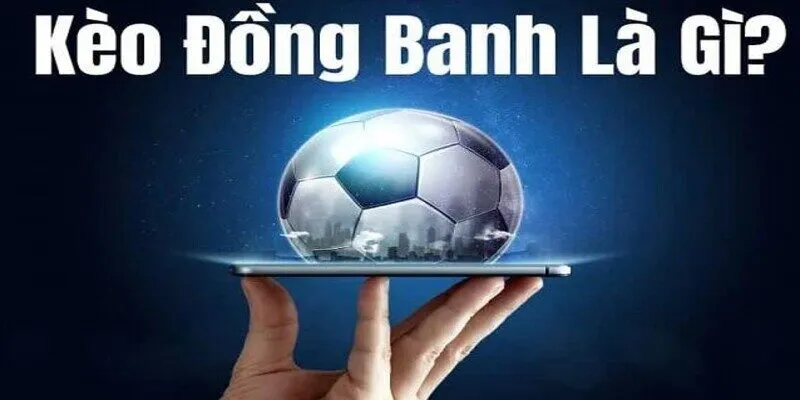 Những điều cần biết về kèo đồng banh trong bóng đá